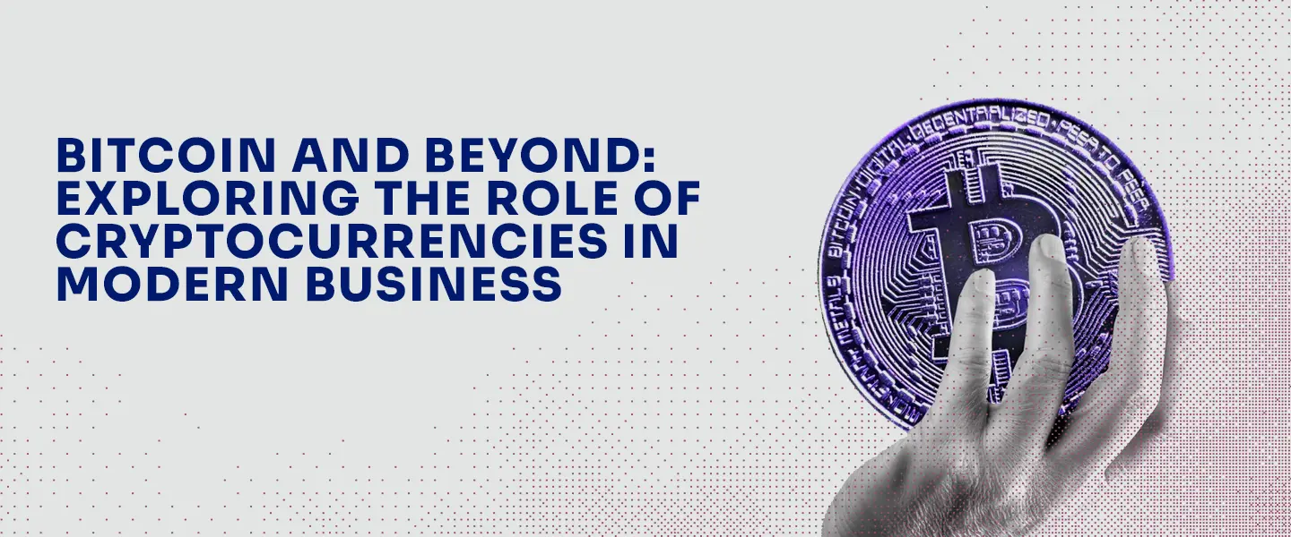 Bitcoin and Beyond: Exploring the Role of Cryptocurrencies in Modern Business